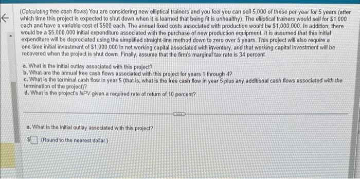 Please do a,b,c,d (Calculating free cash flows) You are considering new elliptical