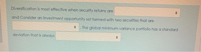  Diversification is most effective when security returns are and Consider an