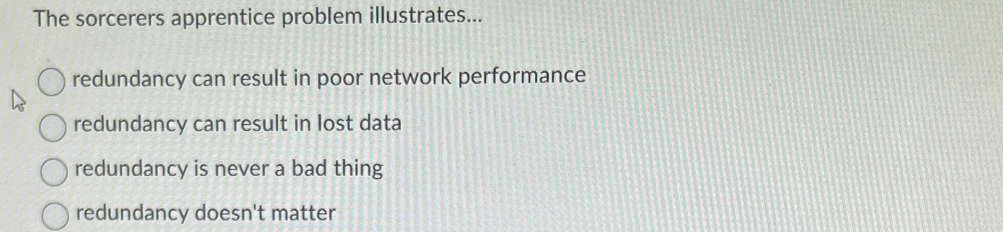  The sorcerers apprentice problem illustrates... redundancy can result in poor network