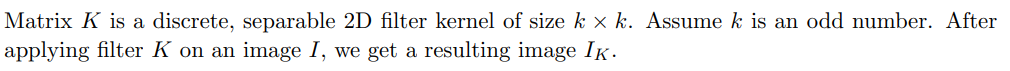  Matrix K is a discrete, separable 2D filter kernel of size
