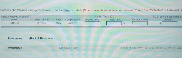  Complete the following using present value. (Use the Table provided.) (Do