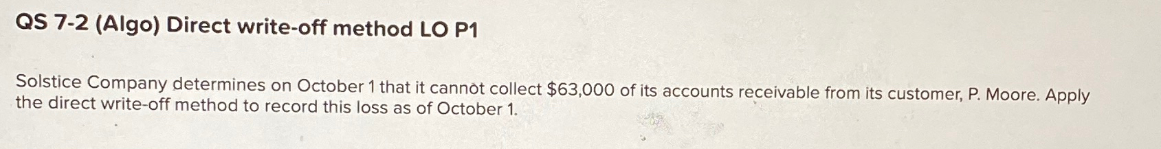  QS 7-2(Algo) Direct write-off method LO P1 Solstice Company determines on