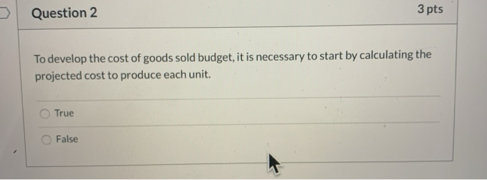 Question 2 3 pts To develop the cost of goods sold budget,