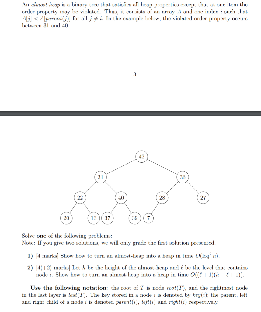  An almost-heap is a binary tree that satisfies all heap-properties except