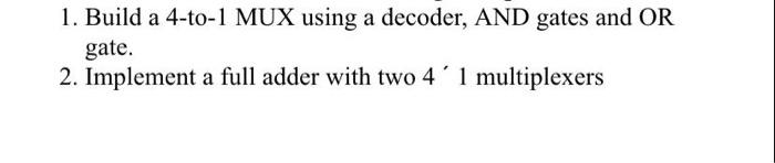  1. Build a 4-to-1 MUX using a decoder, AND gates and