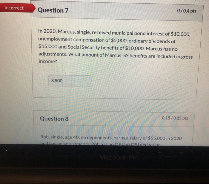  Incorrect Question 7 0/0.4 pts In 2020, Marcus, single, received municipal
