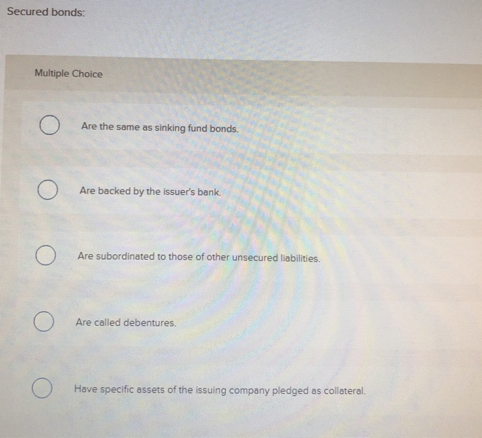  Secured bonds: Multiple Choice Are the same as sinking fund bonds.