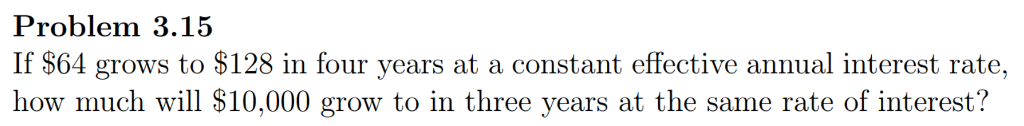 Please include all work. Problem 3.15 If $64 grows to $128 ,