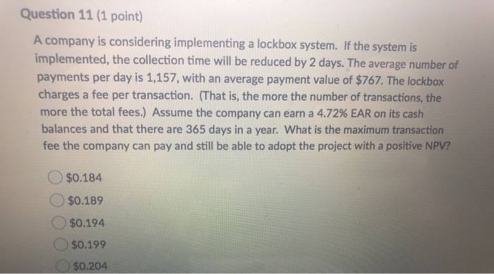  Question 11 (1 point) A company is considering implementing a lockbox