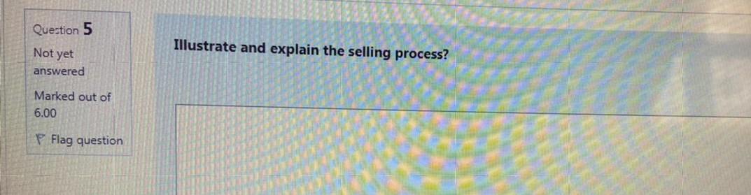  Question 5 Illustrate and explain the selling process? Not yet answered