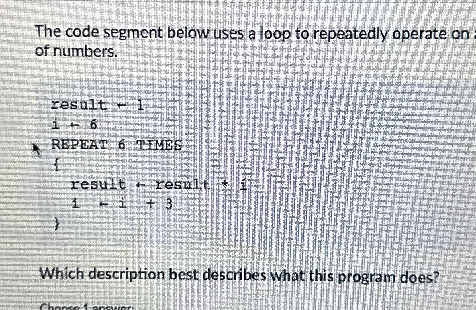  The code segment below uses a loop to repeatedly operate on