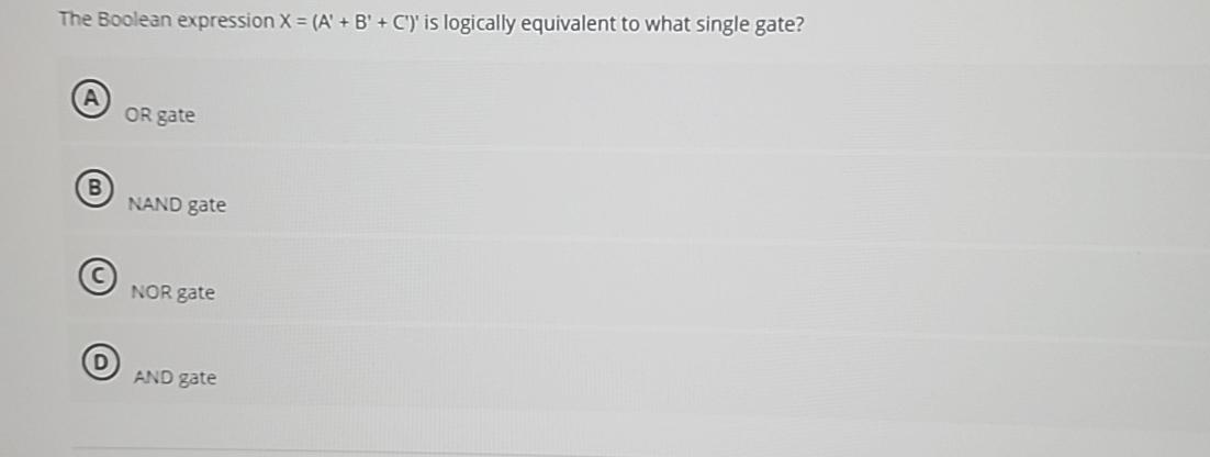  The Boolean expression x=(A'+B'+C')' is logically equivalent to what single gate?