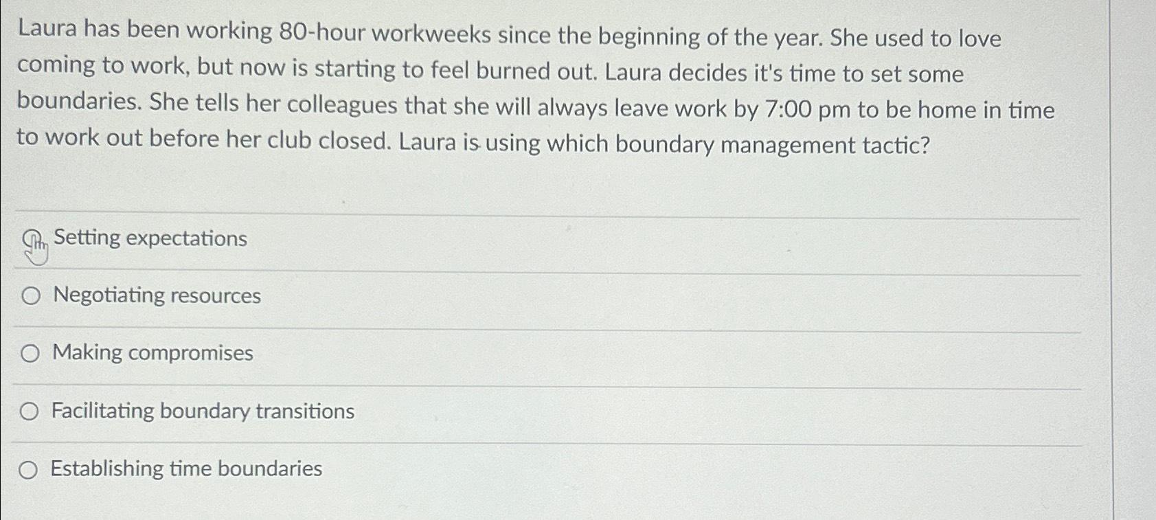 Laura has been working 80-hour workweeks since the beginning of the