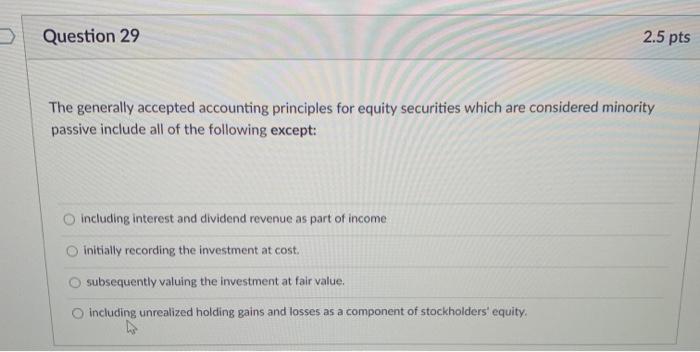  Question 29 2.5 pts The generally accepted accounting principles for equity