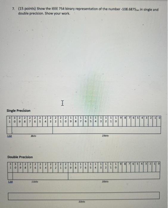 please help 7. (15 points) Show the IEEE 754 binary representation of