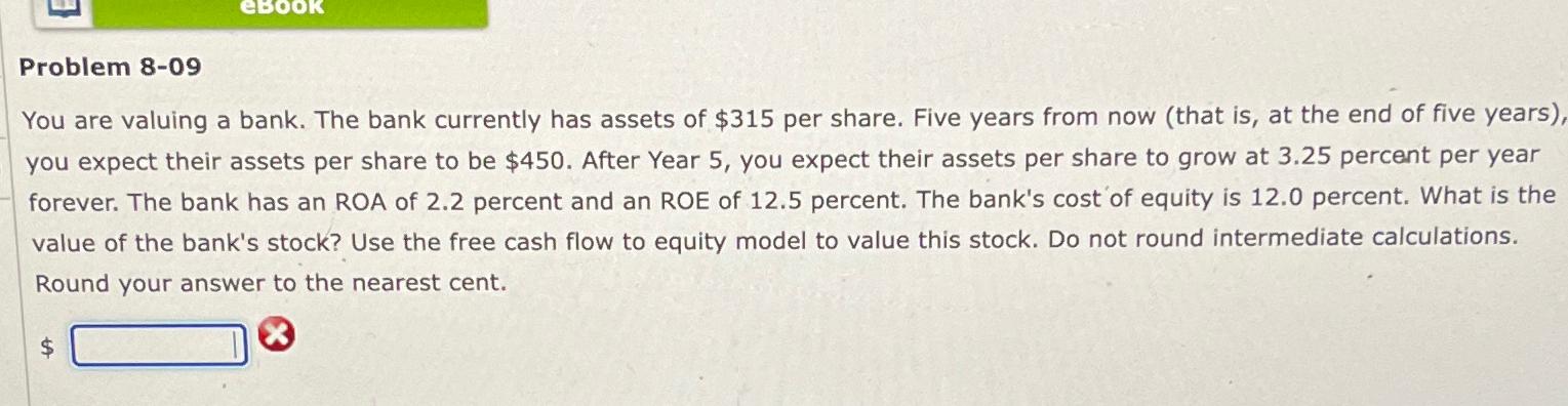  Problem 8-09 You are valuing a bank. The bank currently has