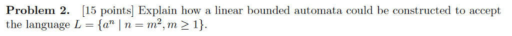 Problem 2. [15 points Explain how a linear bounded automata could