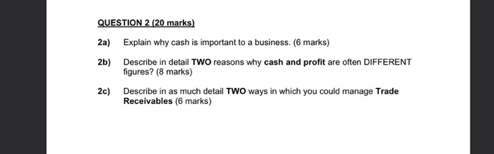  QUESTION 2 (20 marks) 2a) Explain why cash is important to