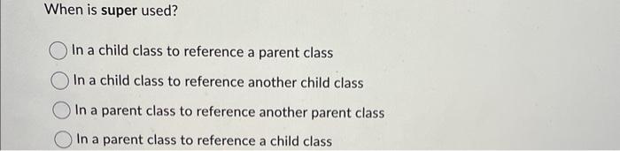 java When is super used? In a child class to reference a