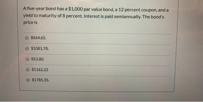  A five-year bond has a $1,000 par value bond, a 12