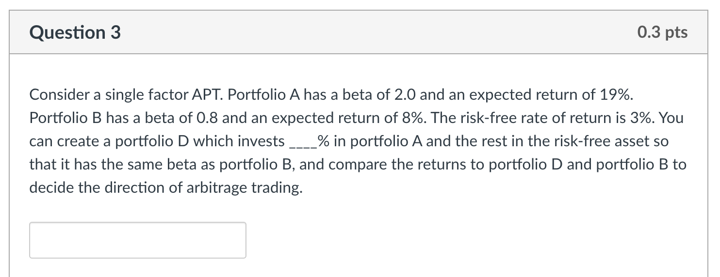  Question 3 0.3 pts Consider a single factor APT. Portfolio A