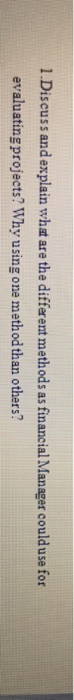  1.Discuss and explain what are the different methods as financial Manager