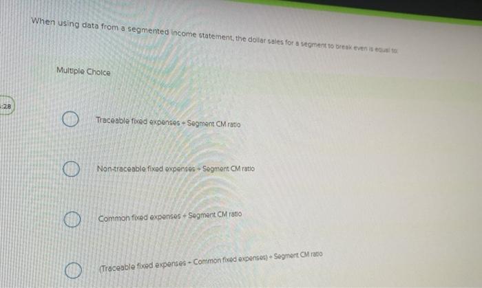  When using data from a segmented income statement, the dollar sales