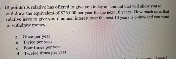 Please answer thoroughly (8 points) A relative has offered to give you