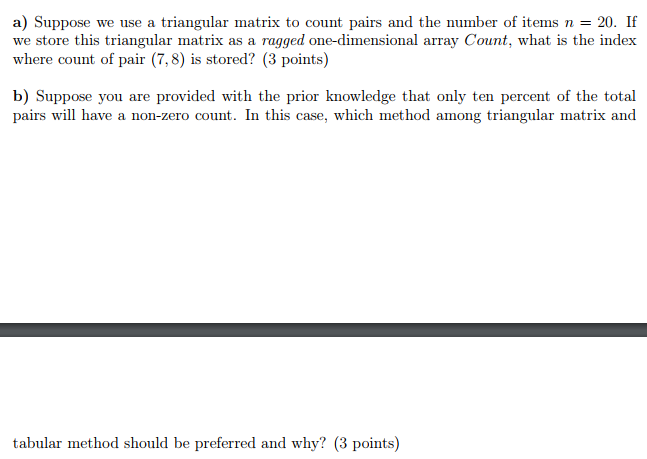 a) Suppose we use a triangular matrix to count pairs and