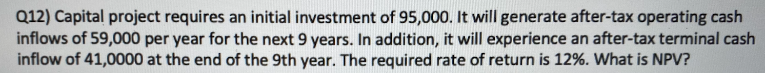 Please show ALL work using excel Q12) Capital project requires an initial
