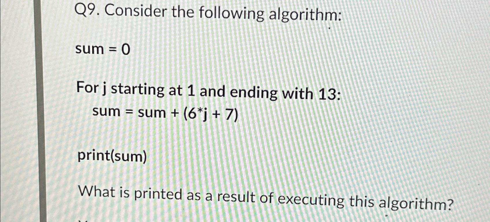  Q9. Consider the following algorithm: sum =0 For j starting at