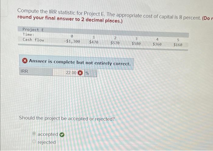  Compute the IRR statistic for Project E. The appropriate cost of