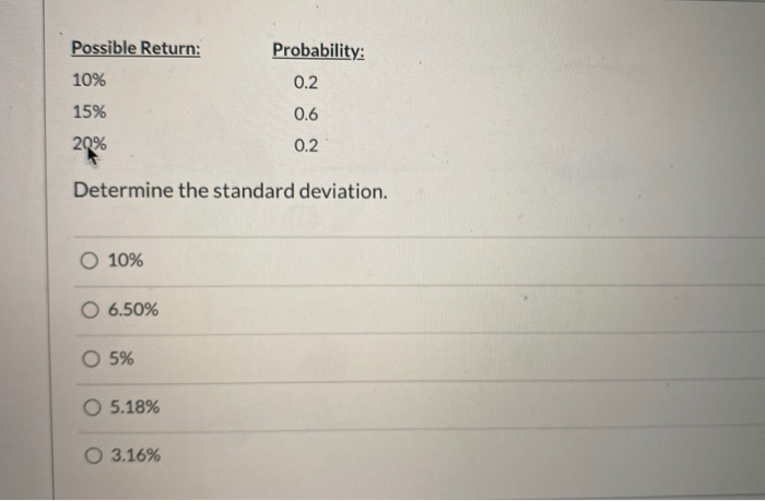  Possible Return: 10% Probability: 0.2 15% 0.6 20% 0.2 Determine the