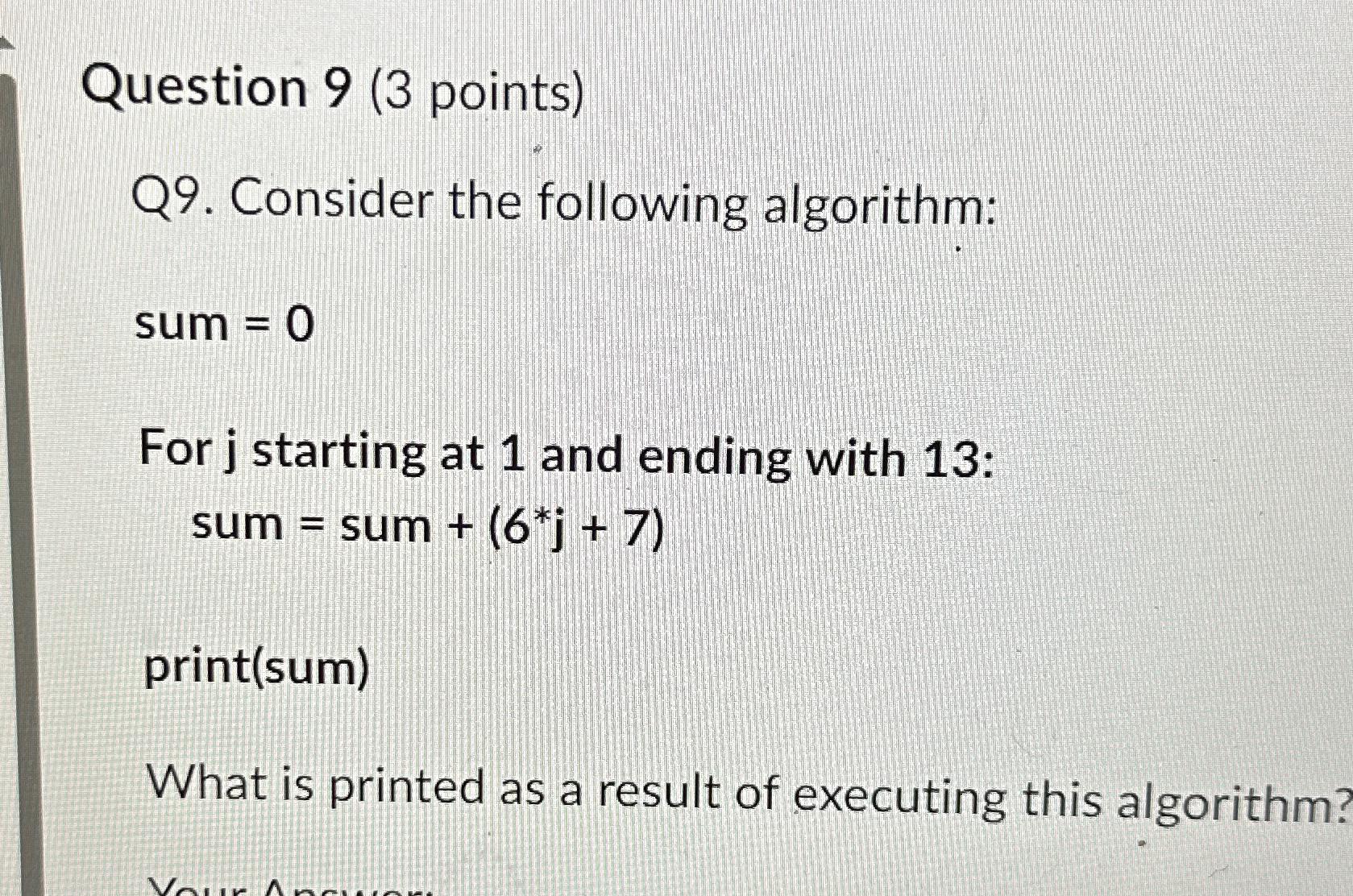  Question 9(3 points) Q9. Consider the following algorithm: sum =0 For