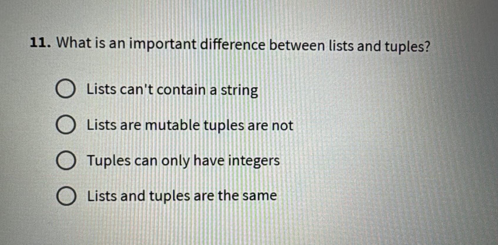  What is an important difference between lists and tuples? Lists can't
