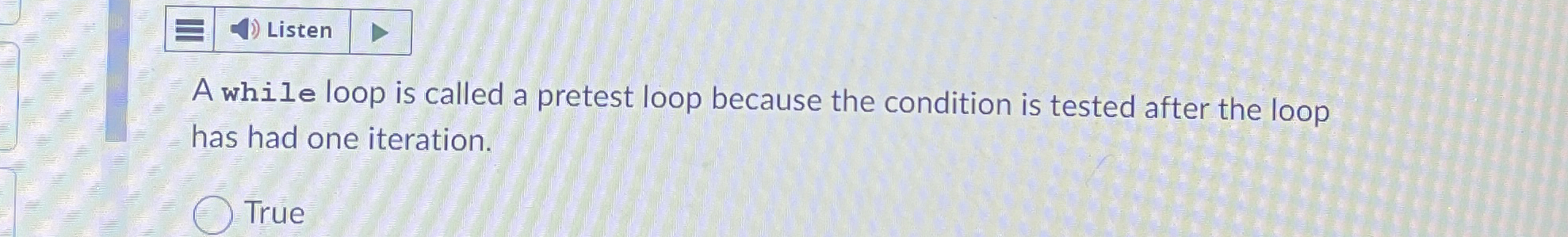 Listen A while loop is called a pretest loop because the