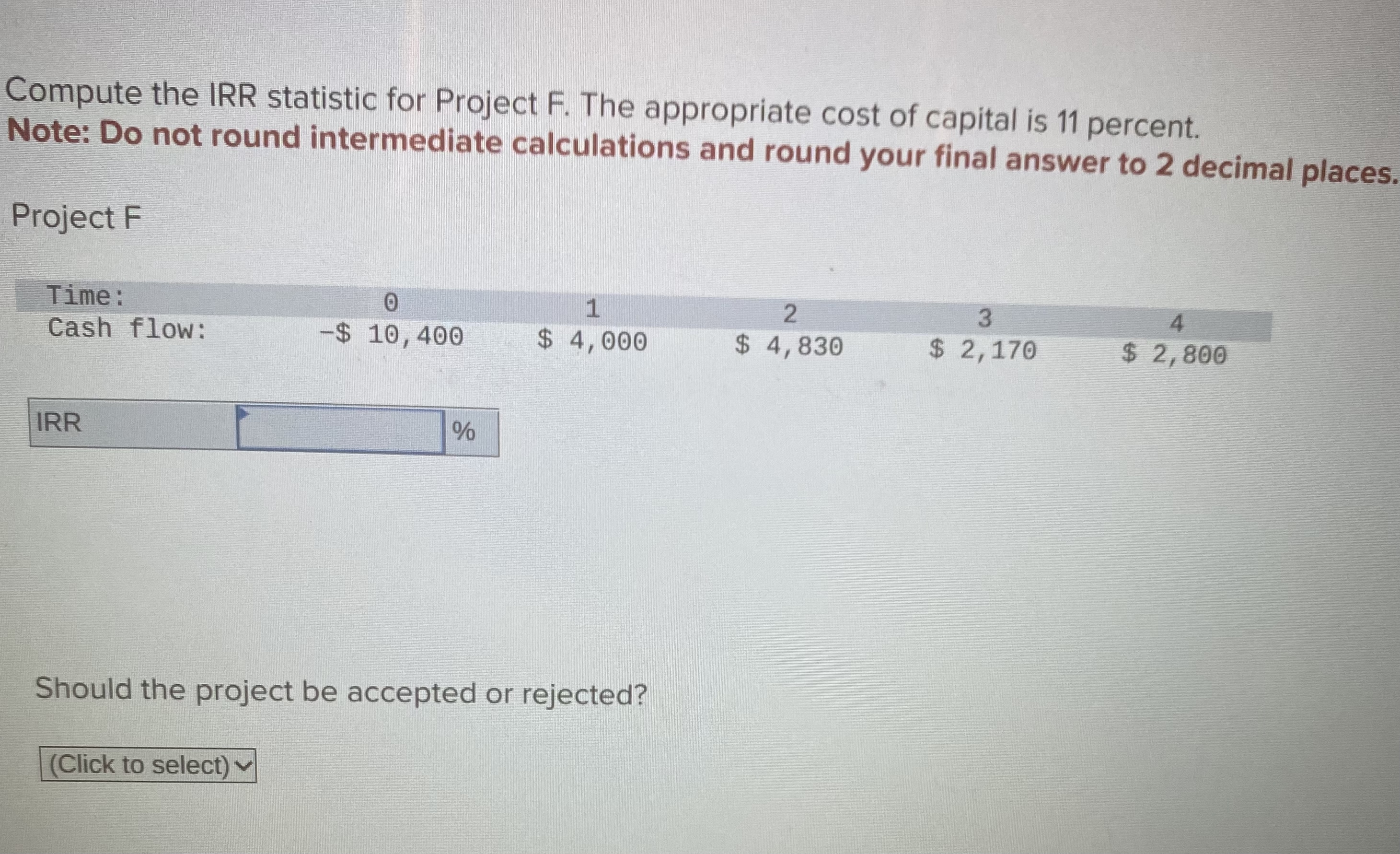  Compute the IRR statistic for Project F. The appropriate cost of