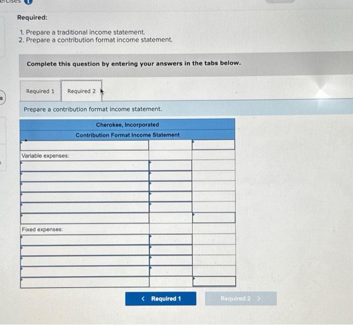 a traditional income statement. 2. Prepare a contribution format income statement. Complete