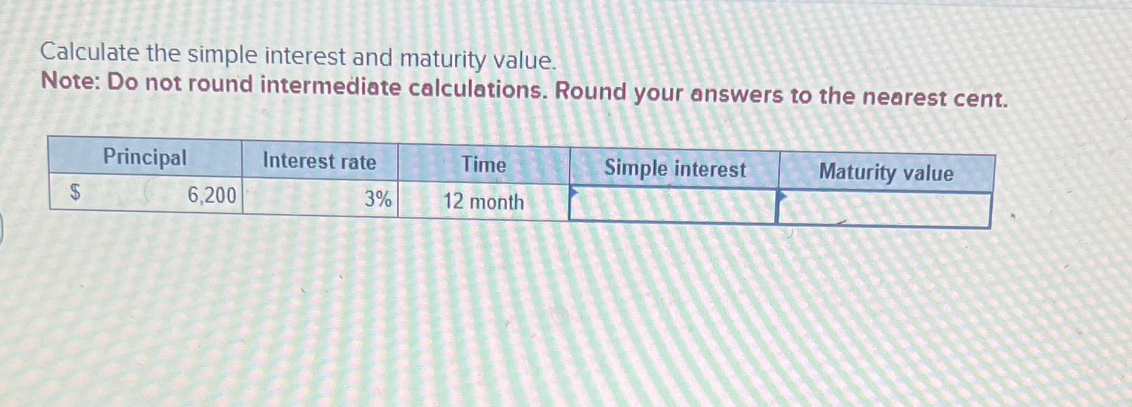  Calculate the simple interest and maturity value. Note: Do not round