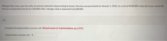  Whippet Bus Lines uses the units-of-activity method in depreciating its buses.