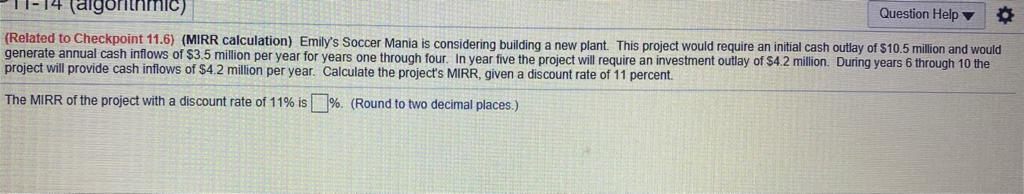 Question Help -14 (algorithmic) (Related to Checkpoint 11.6) (MIRR calculation) Emily's