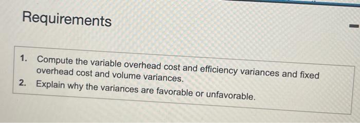variances and fixed overhead cost and volume variances. 2. Explain why the