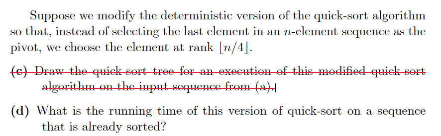  Suppose we modify the deterministic version of the quick-sort algorithm so
