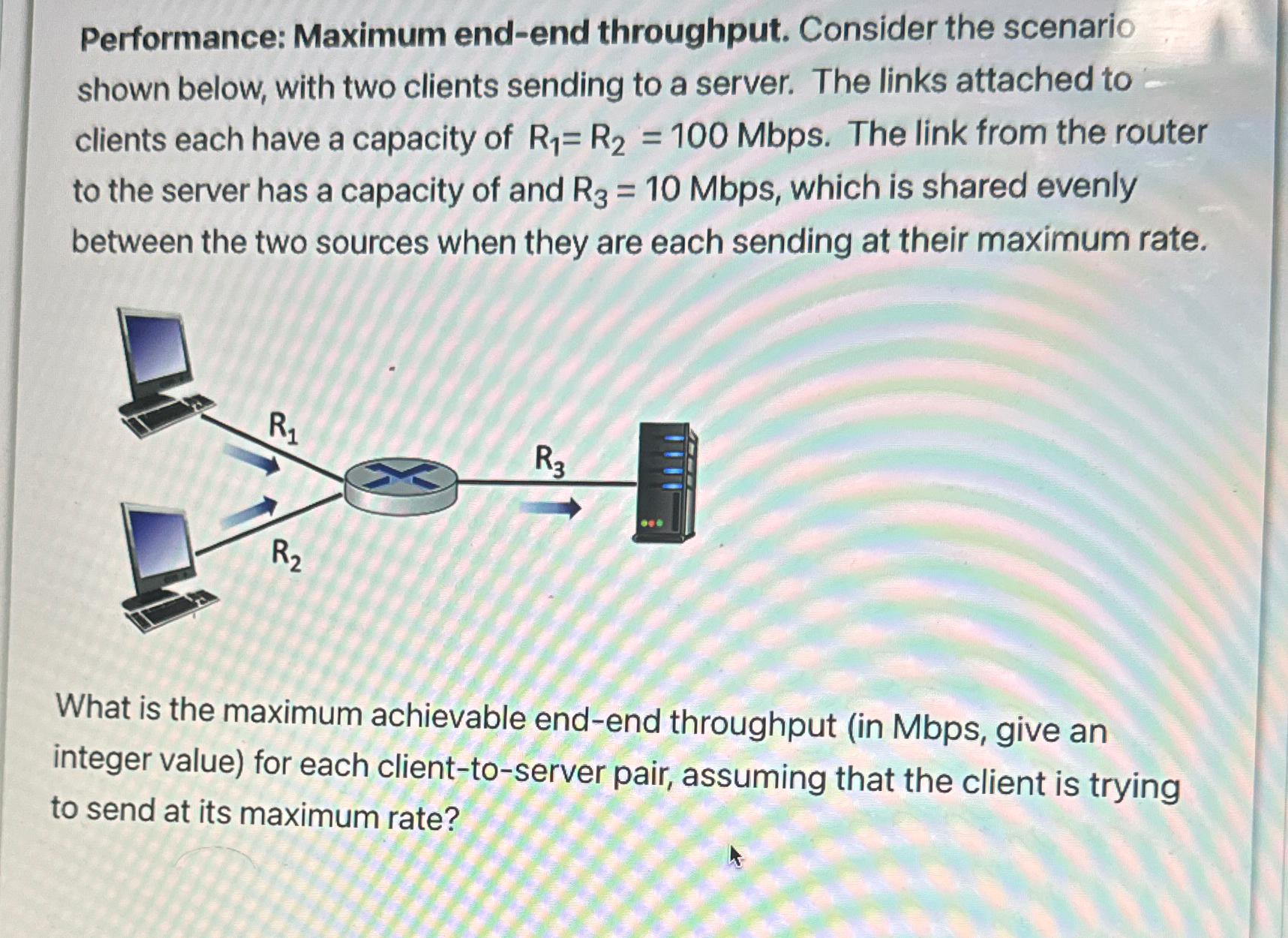  Performance: Maximum end-end throughput. Consider the scenario shown below, with two