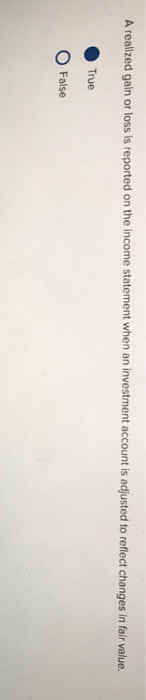  True or false A realized gain or loss is reported on