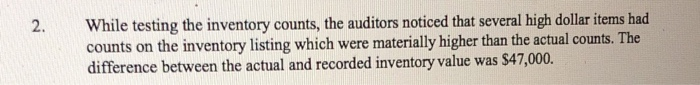  2. While testing the inventory counts, the auditors noticed that several