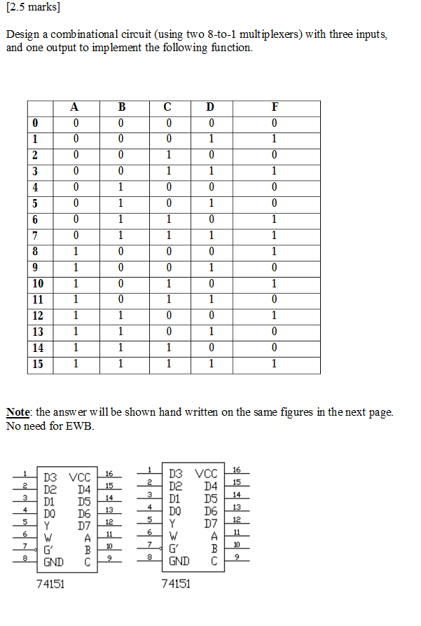  [2.5 marks] Design a combinational circuit (using two 8-to-1 multiplexers) with