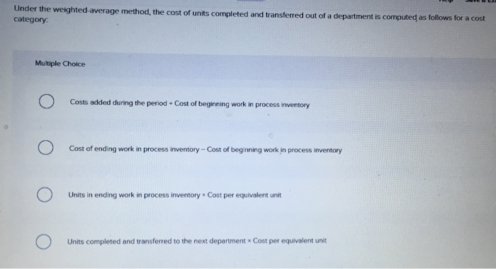  Under the weighted average method, the cost of units completed and