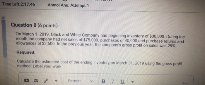  Time Left:2:17:46 Anmol Anu: Attempt 1 Question 8 (6 points) On