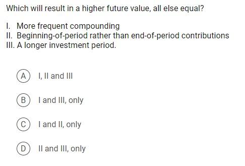  Which will result in a higher future value, all else equal?